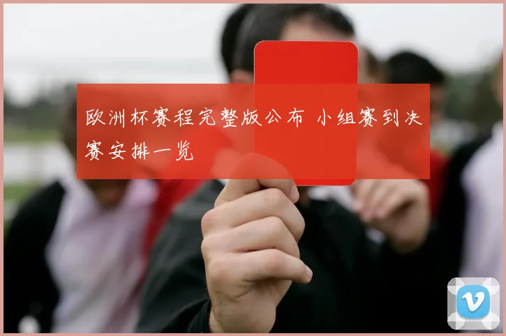 欧洲杯赛程完整版公布 小组赛到决赛安排一览