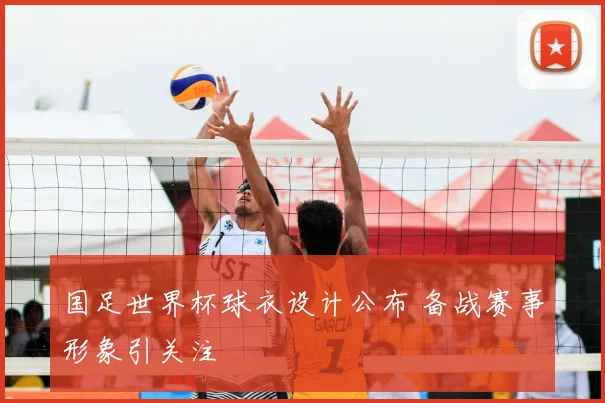 国足世界杯球衣设计公布 备战赛事形象引关注